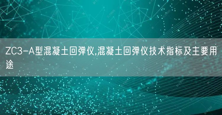ZC3-A型混凝土回弹仪,混凝土回弹仪技术指标及主要用途(图1)