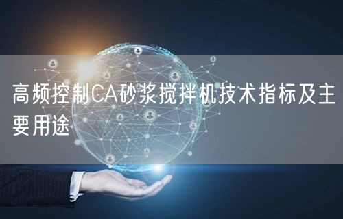 高频控制CA砂浆搅拌机技术指标及主要用途(图1) 高频控制CA砂浆搅拌机技术指标及主要用途(图1)