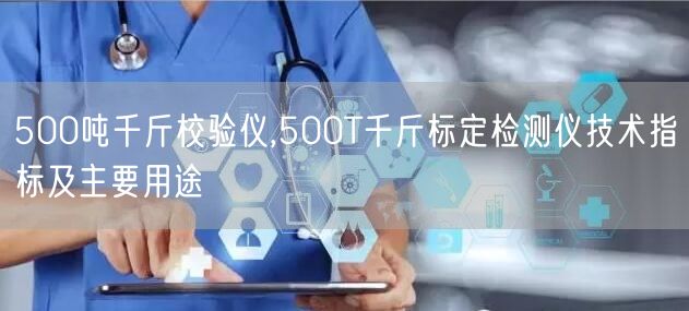 500吨千斤校验仪,500T千斤标定检测仪技术指标及主要用途(图1)