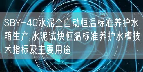 SBY-40水泥全自动恒温标准养护水箱生产,水泥试块恒温标准养护水槽技术指标及主要用途(图1)