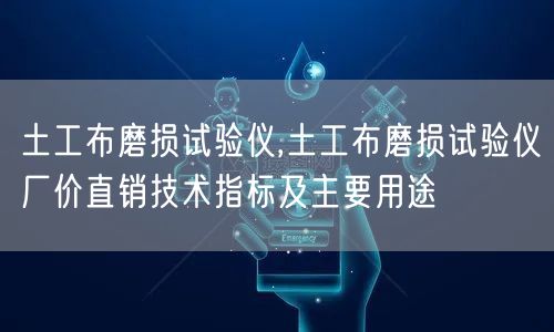 土工布磨损试验仪,土工布磨损试验仪厂价直销技术指标及主要用途(图1)