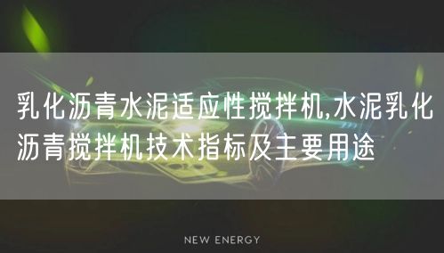 乳化沥青水泥适应性搅拌机,水泥乳化沥青搅拌机技术指标及主要用途(图1)