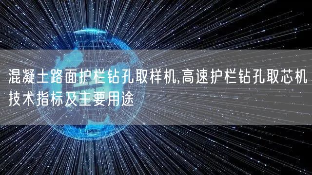 混凝土路面护栏钻孔取样机,高速护栏钻孔取芯机技术指标及主要用途(图1)