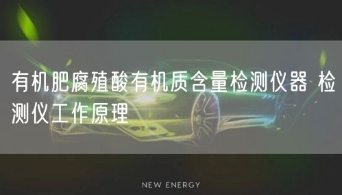 有机肥腐殖酸有机质含量检测仪器 检测仪工作原理(图1)