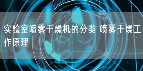 实验室喷雾干燥机的分类 喷雾干燥工作原理(图1)