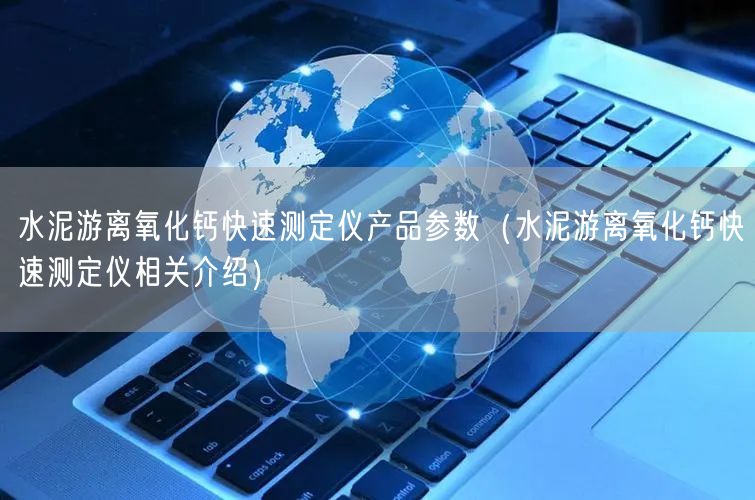 水泥游离氧化钙快速测定仪产品参数（水泥游离氧化钙快速测定仪相关介绍）(图1)