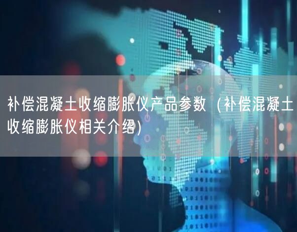 补偿混凝土收缩膨胀仪产品参数（补偿混凝土收缩膨胀仪相关介绍）(图1)