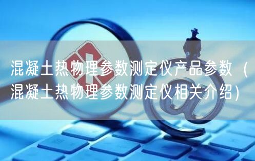 混凝土热物理参数测定仪产品参数（混凝土热物理参数测定仪相关介绍）(图1)