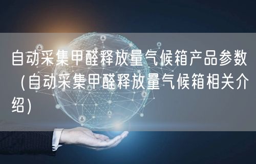 自动采集甲醛释放量气候箱产品参数（自动采集甲醛释放量气候箱相关介绍）(图1)