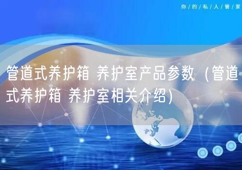 管道式养护箱 养护室产品参数（管道式养护箱 养护室相关介绍）(图1)