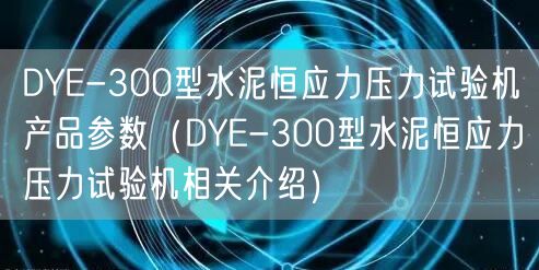 DYE-300型水泥恒应力压力试验机产品参数（DYE-300型水泥恒应力压力试验机相关介绍）(图1)