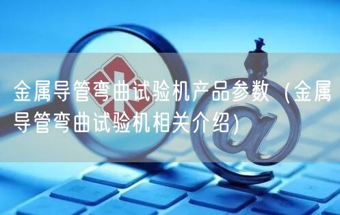 金属导管弯曲试验机产品参数（金属导管弯曲试验机相关介绍）(图1)