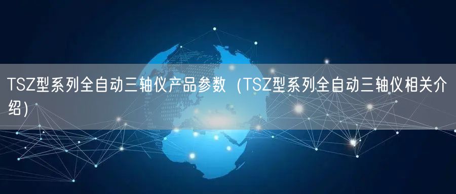 TSZ型系列全自动三轴仪产品参数（TSZ型系列全自动三轴仪相关介绍）(图1)