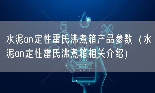 水泥an定性雷氏沸煮箱产品参数（水泥an定性雷氏沸煮箱相关介绍）(图1)