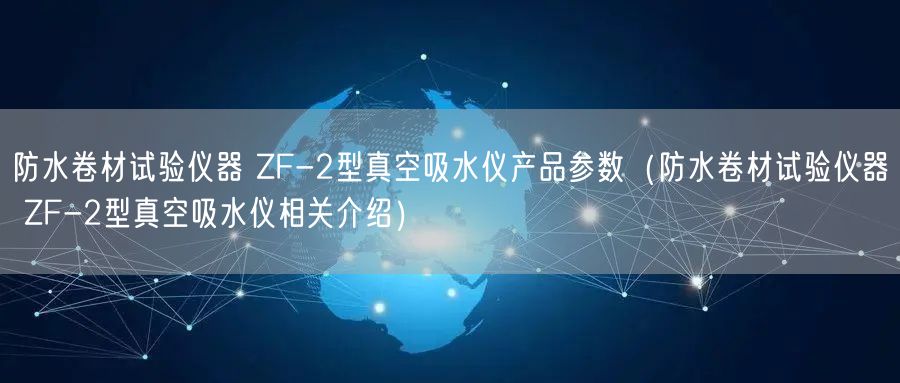 防水卷材试验仪器 ZF-2型真空吸水仪产品参数（防水卷材试验仪器 ZF-2型真空吸水仪相关介绍）(图1)