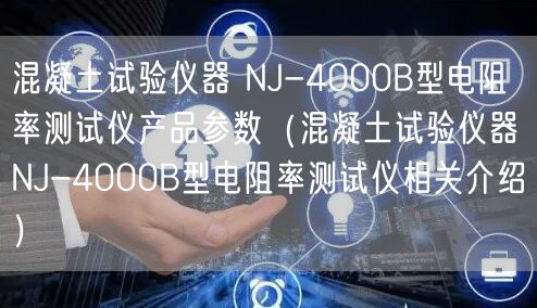 混凝土试验仪器 NJ-4000B型电阻率测试仪产品参数（混凝土试验仪器 NJ-4000B型电阻率测试仪相关介绍）(图1)