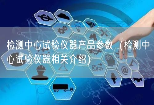 检测**试验仪器产品参数（检测**试验仪器相关介绍）(图1)