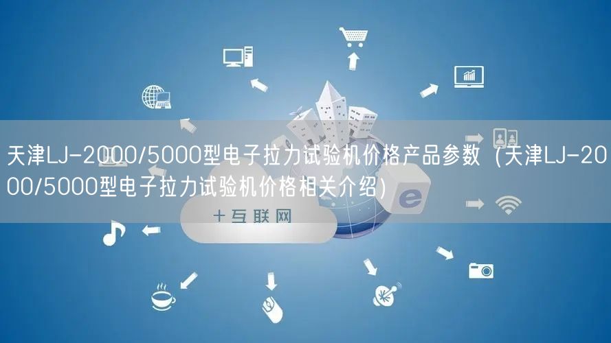 天津LJ-2000/5000型电子拉力试验机价格产品参数（天津LJ-2000/5000型电子拉力试验机价格相关介绍）(图1)