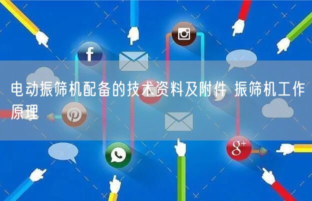 电动振筛机配备的技术资料及附件 振筛机工作原理(图1)
