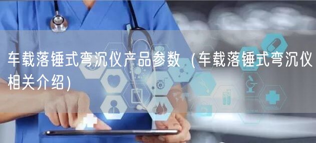 车载落锤式弯沉仪产品参数（车载落锤式弯沉仪相关介绍）(图1)