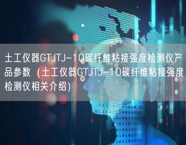 土工仪器GTJTJ-10碳纤维粘接强度检测仪产品参数（土工仪器GTJTJ-10碳纤维粘接强度检测仪相关介绍）(图1)
