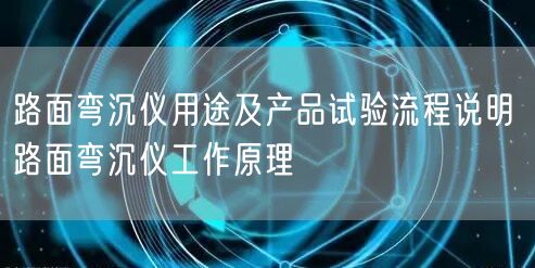 路面弯沉仪用途及产品试验流程说明 路面弯沉仪工作原理(图1)