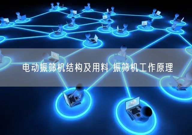电动振筛机结构及用料 振筛机工作原理(图1)