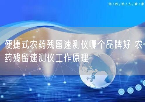 便捷式农药残留速测仪哪个品牌好 农药残留速测仪工作原理(图1)