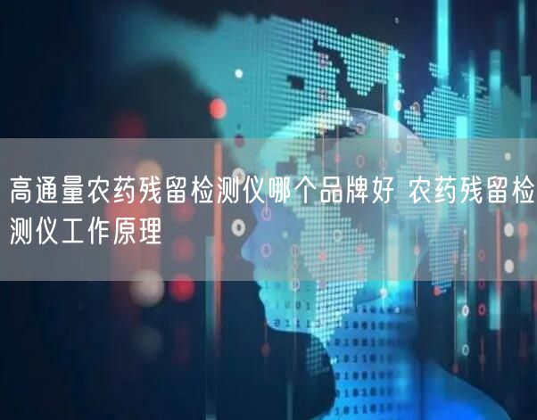 高通量农药残留检测仪哪个品牌好 农药残留检测仪工作原理(图1)
