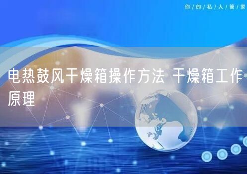 电热鼓风干燥箱操作方法 干燥箱工作原理(图1)