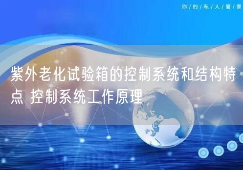 紫外老化试验箱的控制系统和结构特点 控制系统工作原理(图1)