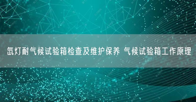 氙灯耐气候试验箱检查及维护保养 气候试验箱工作原理(图1)