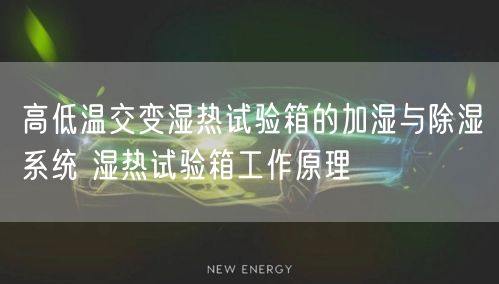 高低温交变湿热试验箱的加湿与**系统 湿热试验箱工作原理(图1)