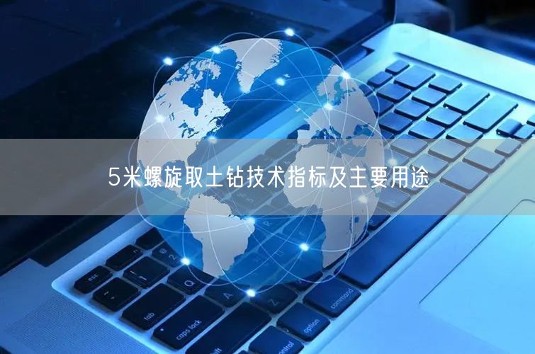 5米螺旋取土钻技术指标及主要用途(图1)