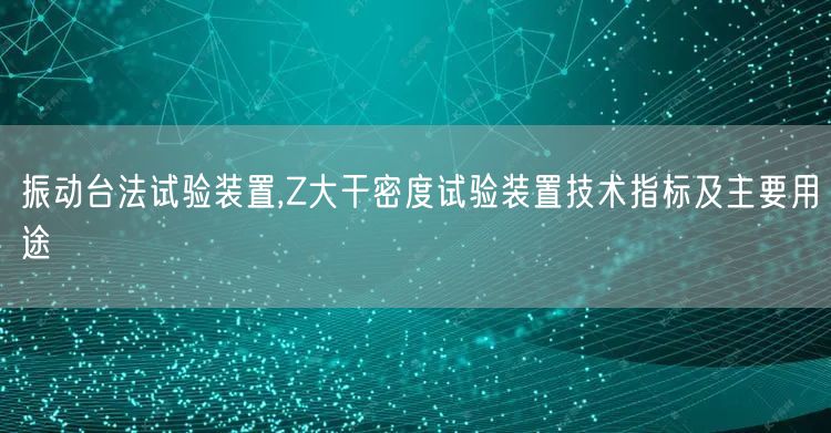 振动台法试验装置,Z大干密度试验装置技术指标及主要用途(图1)
