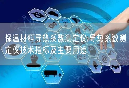 保温材料导热系数测定仪,导热系数测定仪技术指标及主要用途(图1)