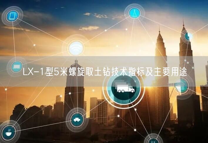 LX-1型5米螺旋取土钻技术指标及主要用途(图1)
