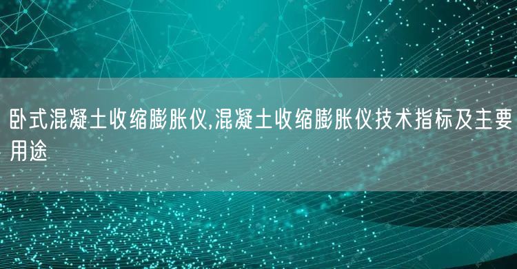 卧式混凝土收缩膨胀仪,混凝土收缩膨胀仪技术指标及主要用途(图1)