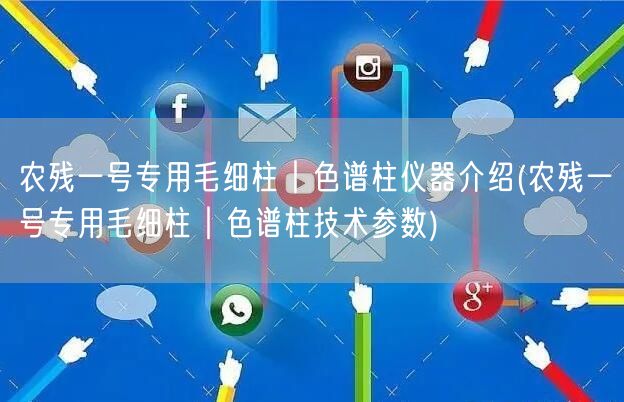 农残一号专用毛细柱︱色谱柱仪器介绍(农残一号专用毛细柱︱色谱柱技术参数)(图1)