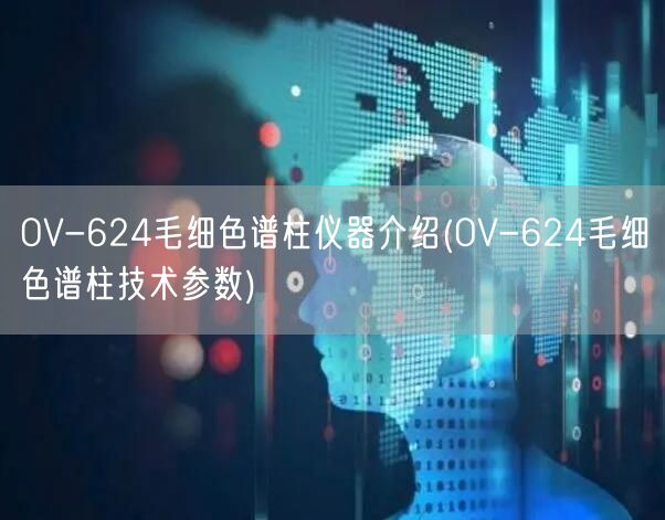 OV-624毛细色谱柱仪器介绍(OV-624毛细色谱柱技术参数)(图1)