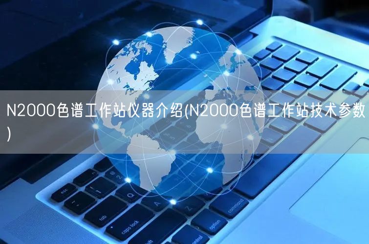 N2000色谱工作站仪器介绍(N2000色谱工作站技术参数)(图1)