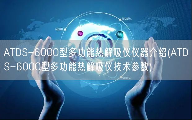 ATDS-6000型多功能热解吸仪仪器介绍(ATDS-6000型多功能热解吸仪技术参数)(图1)