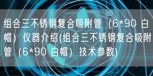 组合三不锈钢复合吸附管（6*90 白帽）仪器介绍(组合三不锈钢复合吸附管（6*90 白帽）技术参数)(图1)