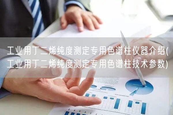 工业用丁二烯纯度测定专用色谱柱仪器介绍(工业用丁二烯纯度测定专用色谱柱技术参数)(图1)