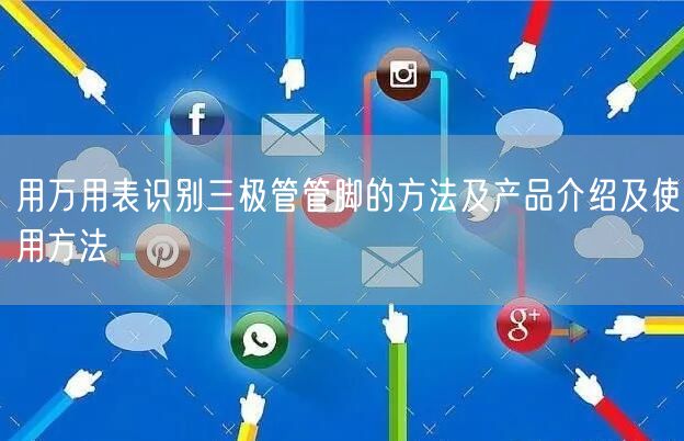 用万用表识别三极管管脚的方法及产品介绍及使用方法(图1)