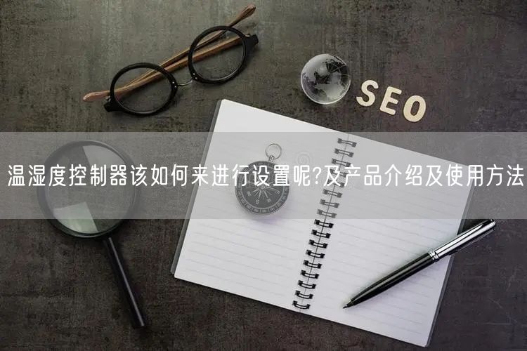 温湿度控制器该如何来进行设置呢?及产品介绍及使用方法(图1)