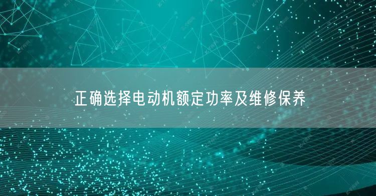 正确选择电动机额定功率及维修保养(图1)