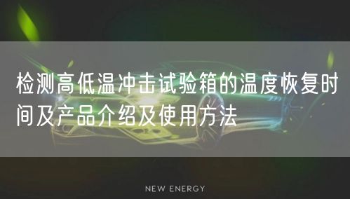 检测高低温冲击试验箱的温度恢复时间及产品介绍及使用方法(图1)