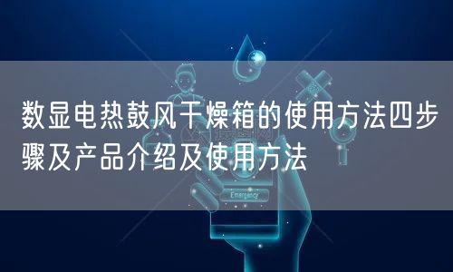 数显电热鼓风干燥箱的使用方法四步骤及产品介绍及使用方法(图1)