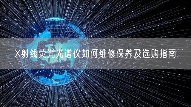 X射线荧光光谱仪如何维修保养及选购指南(图1)